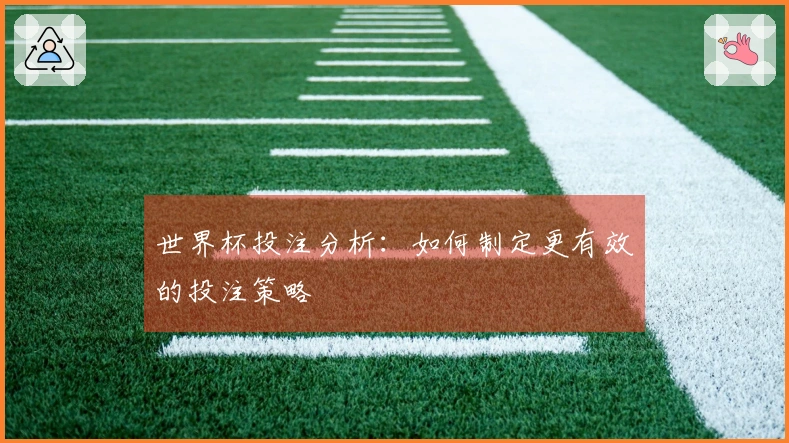 世界杯投注分析：如何制定更有效的投注策略