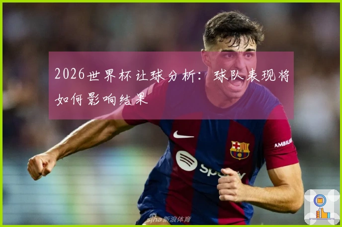 2026世界杯让球分析：球队表现将如何影响结果