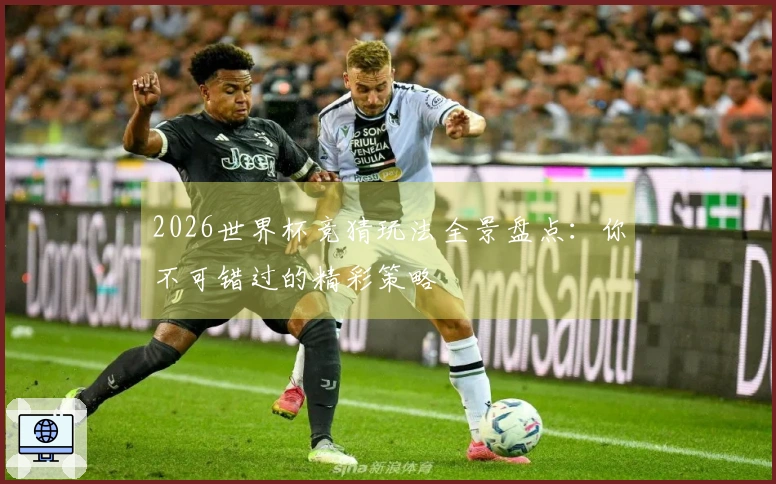 2026世界杯竞猜玩法全景盘点：你不可错过的精彩策略