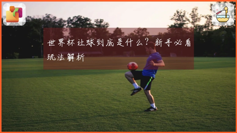 世界杯让球到底是什么？新手必看玩法解析
